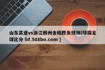 山东高速vs浙江稠州金租胜负预测{球探足球比分 bf.588bo.com }