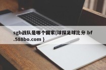 sgb战队是哪个国家{球探足球比分 bf.588bo.com }