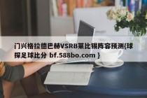 门兴格拉德巴赫VSRB莱比锡阵容预测{球探足球比分 bf.588bo.com }