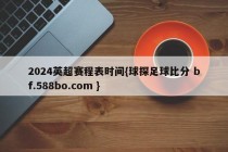 2024英超赛程表时间{球探足球比分 bf.588bo.com }
