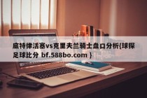 底特律活塞vs克里夫兰骑士盘口分析{球探足球比分 bf.588bo.com }