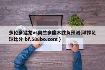 多伦多猛龙vs奥兰多魔术胜负预测{球探足球比分 bf.588bo.com }