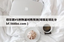 切尔西VS利物浦对阵预测{球探足球比分 bf.588bo.com }