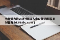 休斯顿火箭vs洛杉矶湖人盘口分析{球探足球比分 bf.588bo.com }