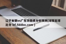 辽宁本钢vs广东华南虎分析预测{球探足球比分 bf.588bo.com }