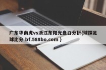 广东华南虎vs浙江东阳光盘口分析{球探足球比分 bf.588bo.com }