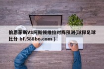 伯恩茅斯VS阿斯顿维拉对阵预测{球探足球比分 bf.588bo.com }